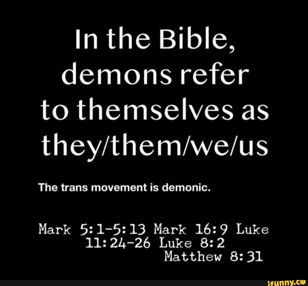 In the Bible, demons refer to themselves as The trans movement is ...