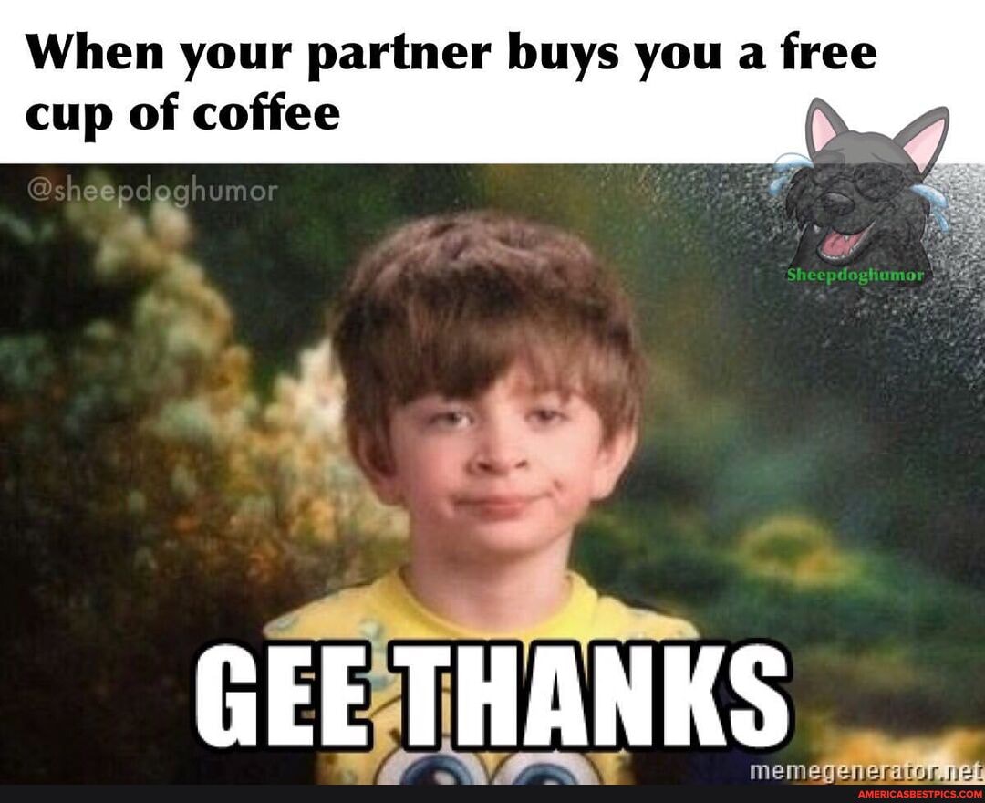 When your partner buys you a free cup of coffee
Shee
@she
GEE THANKS