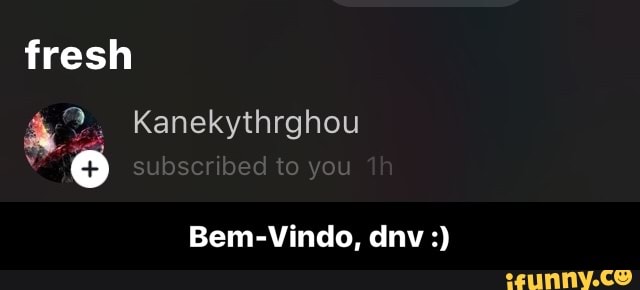 fresh
a 9%, Kanekythrghou - Bem-Vindo, dnv :)