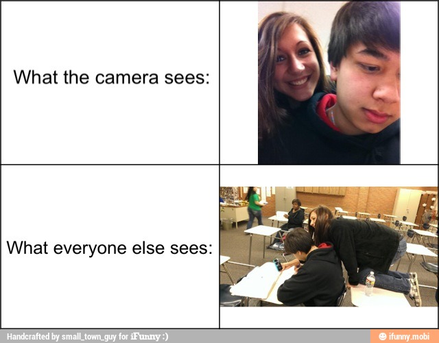 What the camera sees:
What everyone else sees: