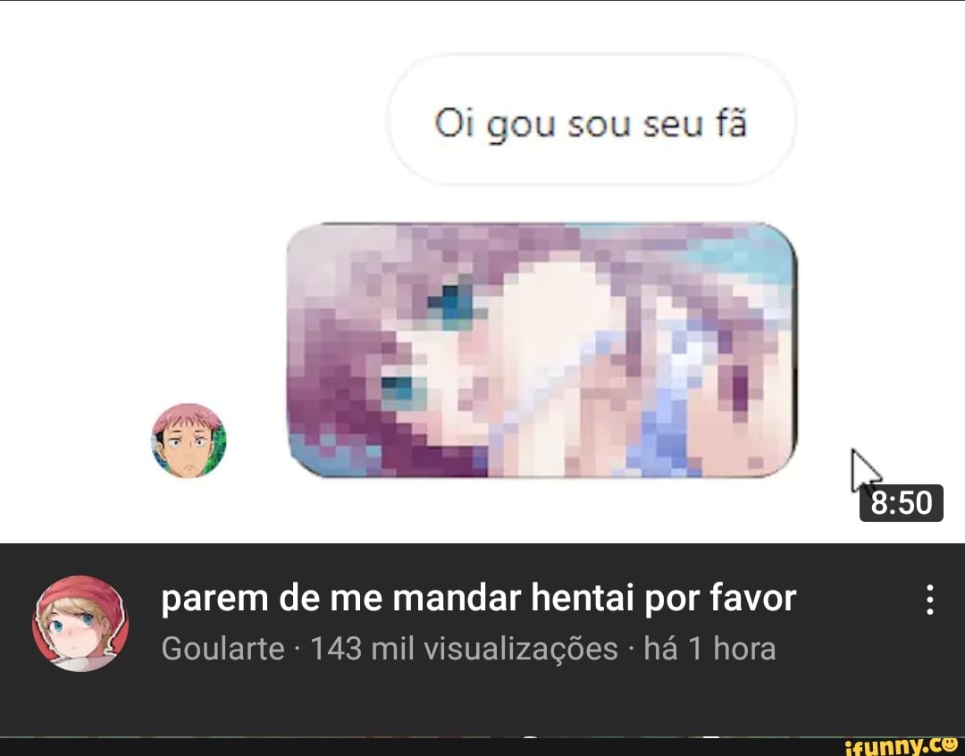 Oi gou sou seu fã
parem de me mandar hentai por favor
Goularte - 143 mil visualizações - há 1 hora