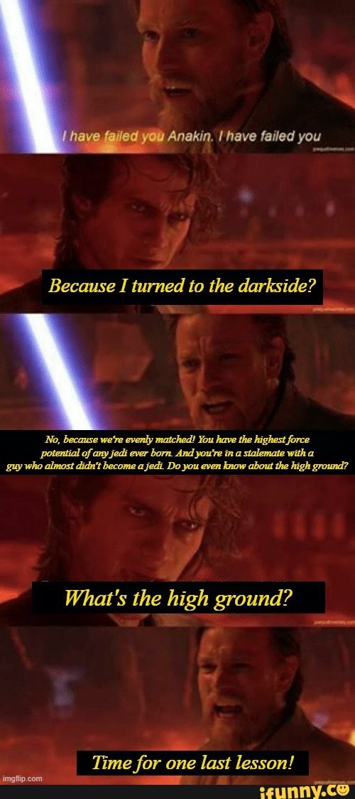 Anakin, have failed you Because I turned to the darkside? No, because ...