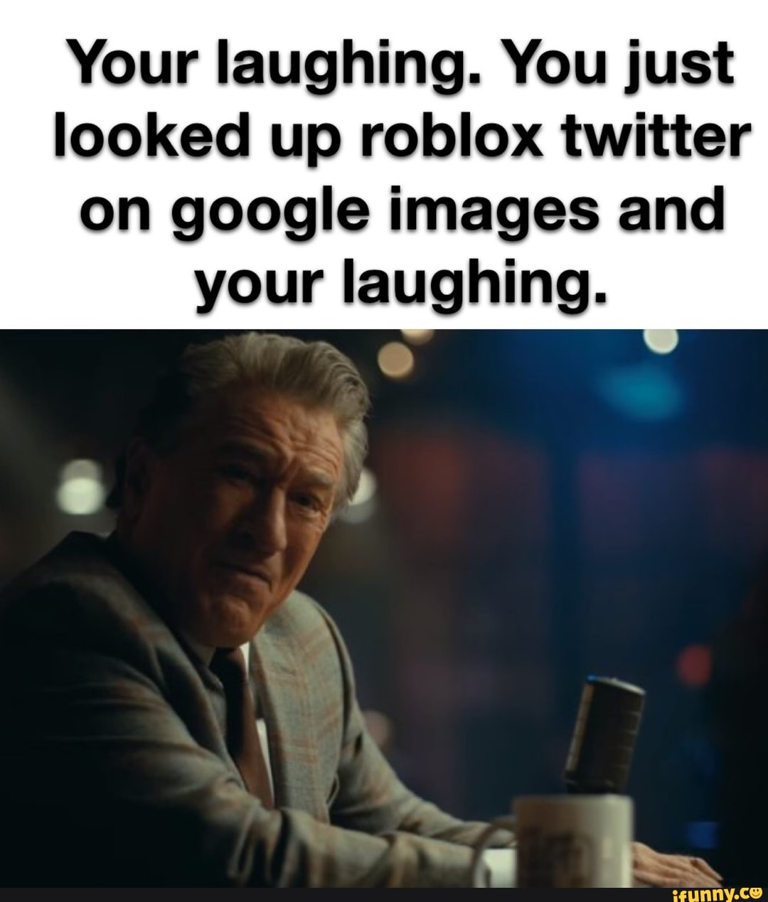 Your Laughing You Just Looked Up Roblox Twitter On Google Images