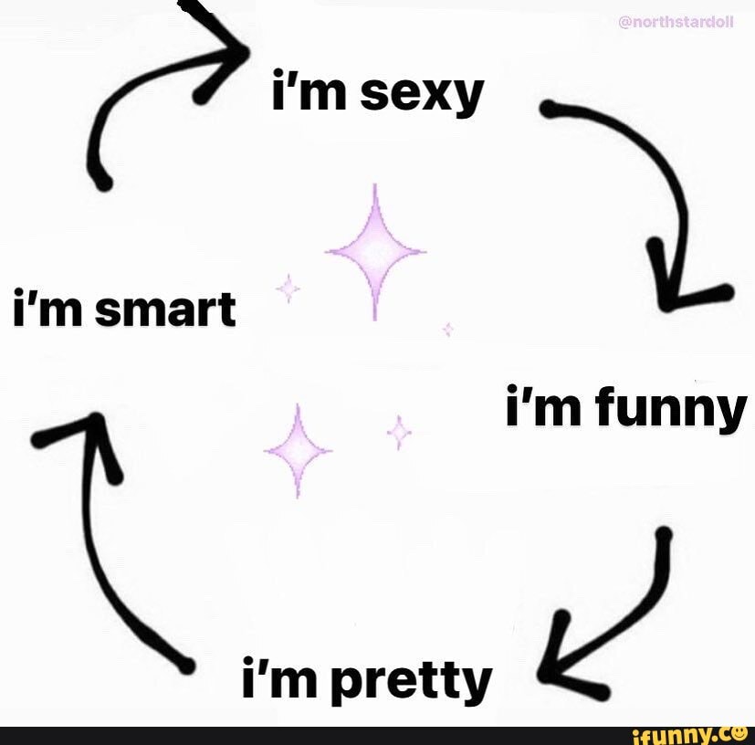I'm sexy i'm smart i'm funny i'm pretty - iFunny