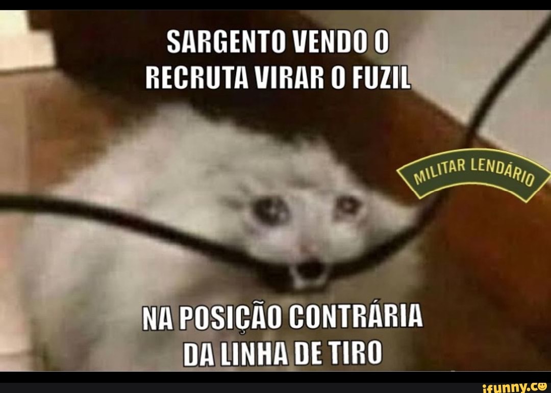 SARGENTO VENDO O RECRUTA VIRAR O FUZIL
LENDA,
NA POSIÇÃO CONTRÁRIA DA LINHA DE TIRO