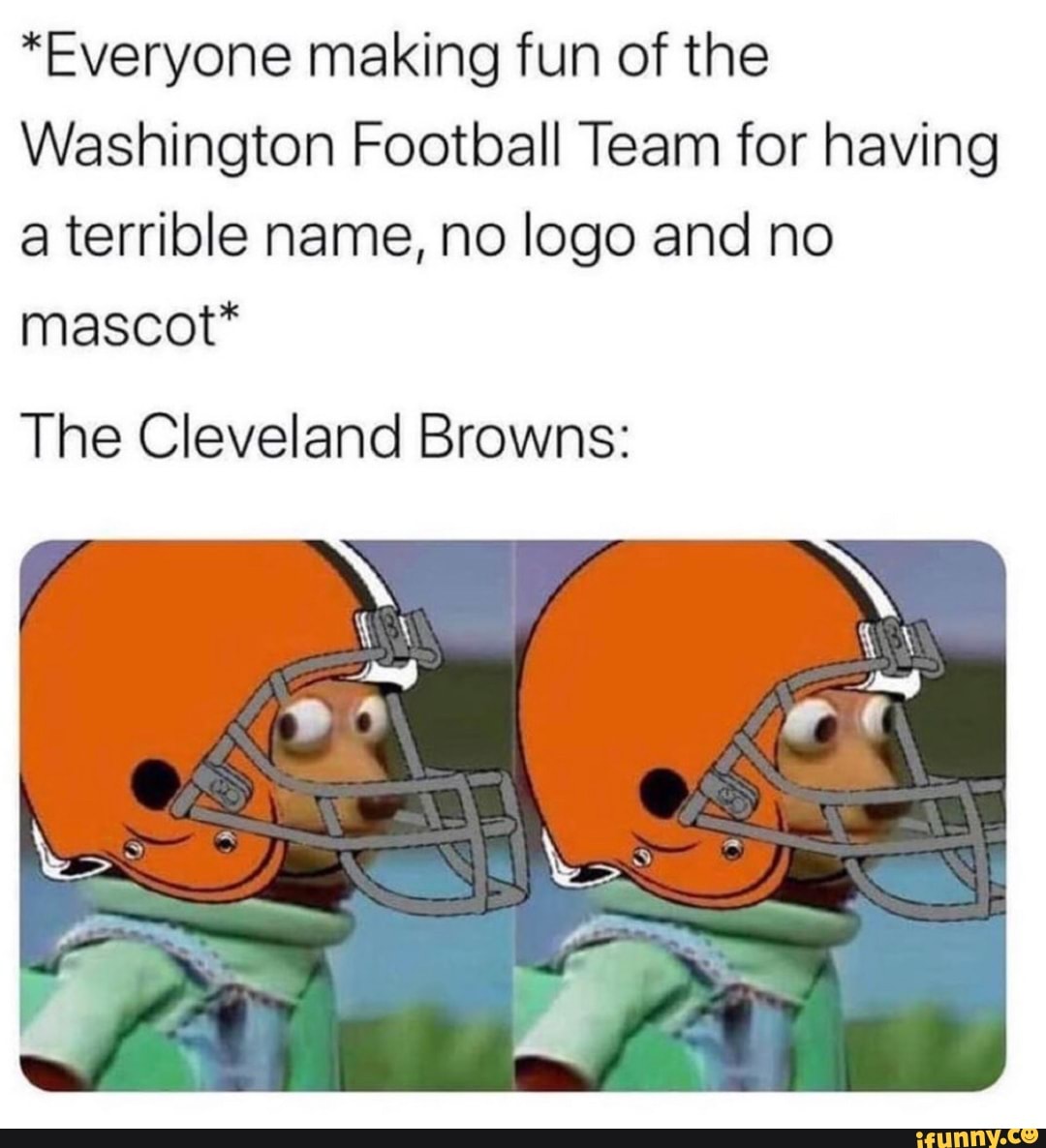 *Everyone making fun of the Washington Football Team for having a