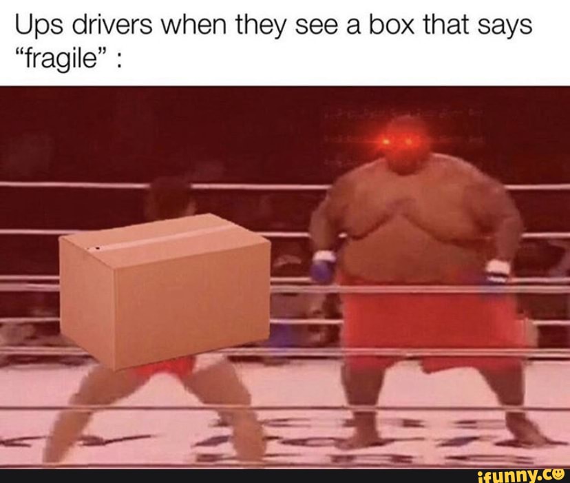 Ups drivers when they see a box that says