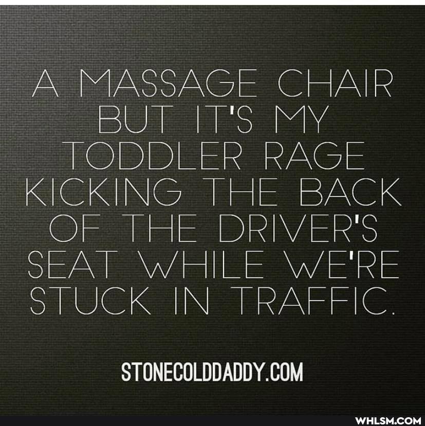 A MASSAGE CHAIR BU BUT MY TODDLER RAGE KICKING THE BACK OF THE DRIVER'S SEAT WHILE WE'RE STUCK IN TRAFFIC.