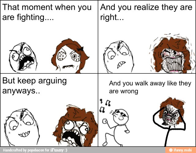 That moment when you
are fighting...
And you realize they are
ya 4