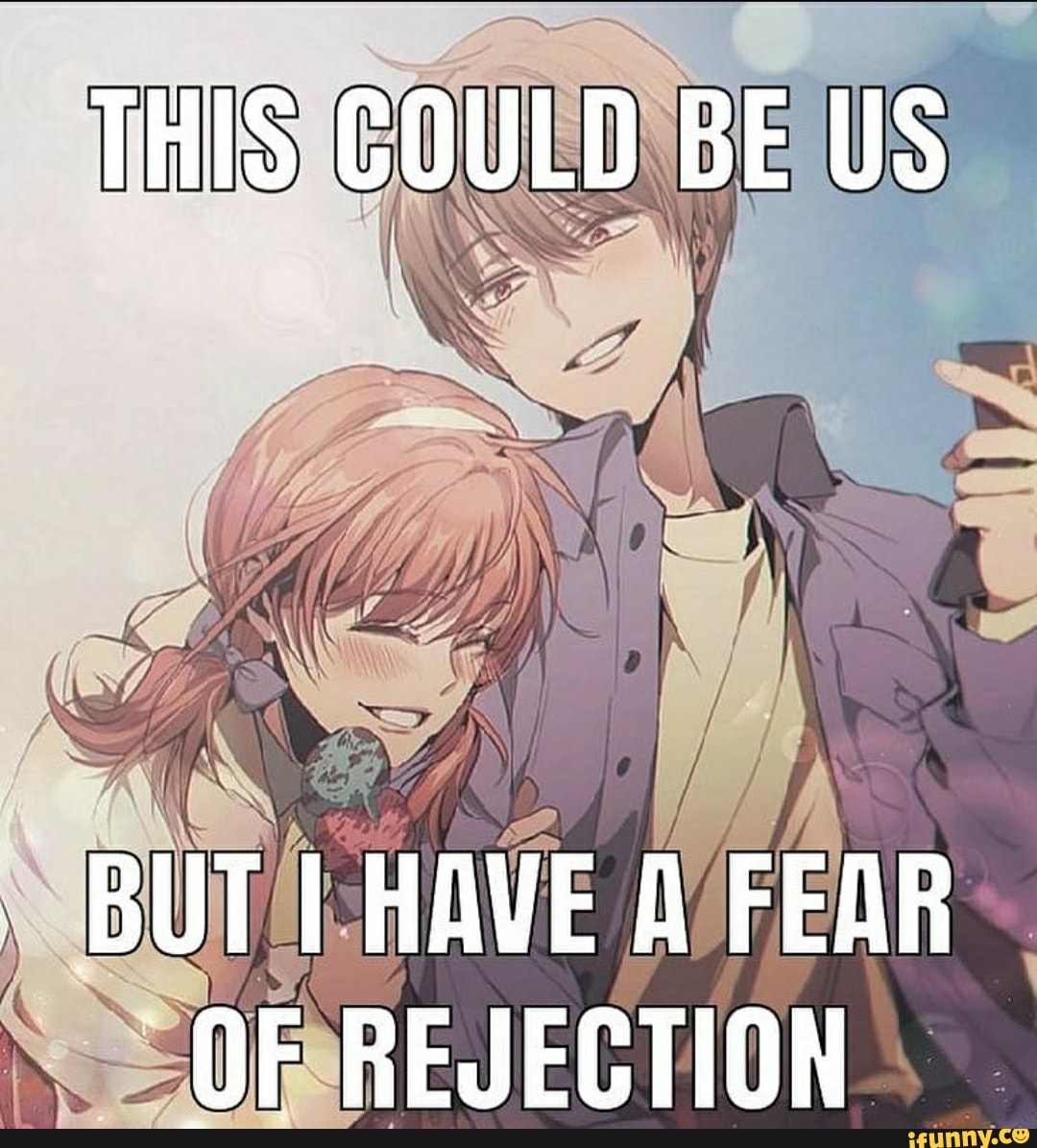 THIS COULD BE US BUTI HAVE A FEAR OF REJECTION  iFunny Brazil