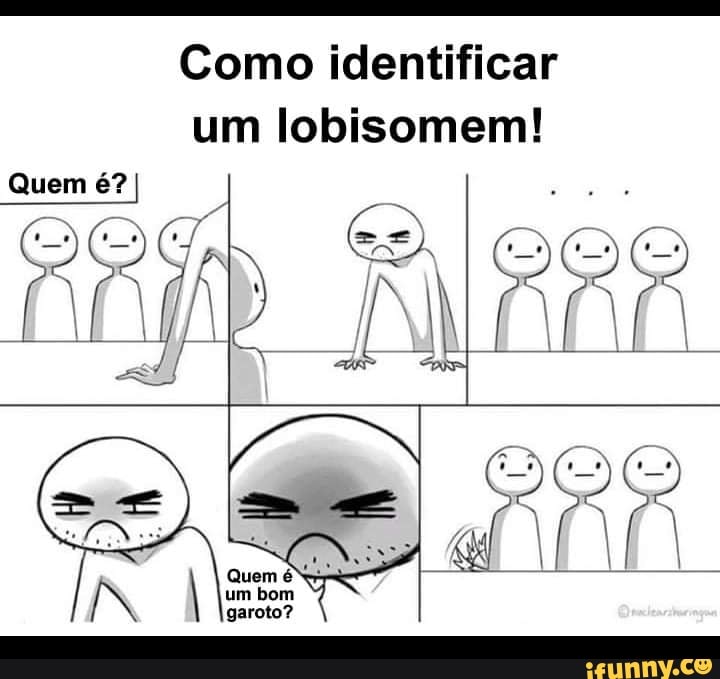 Como identificar
um lobisomem!
Quem é?)