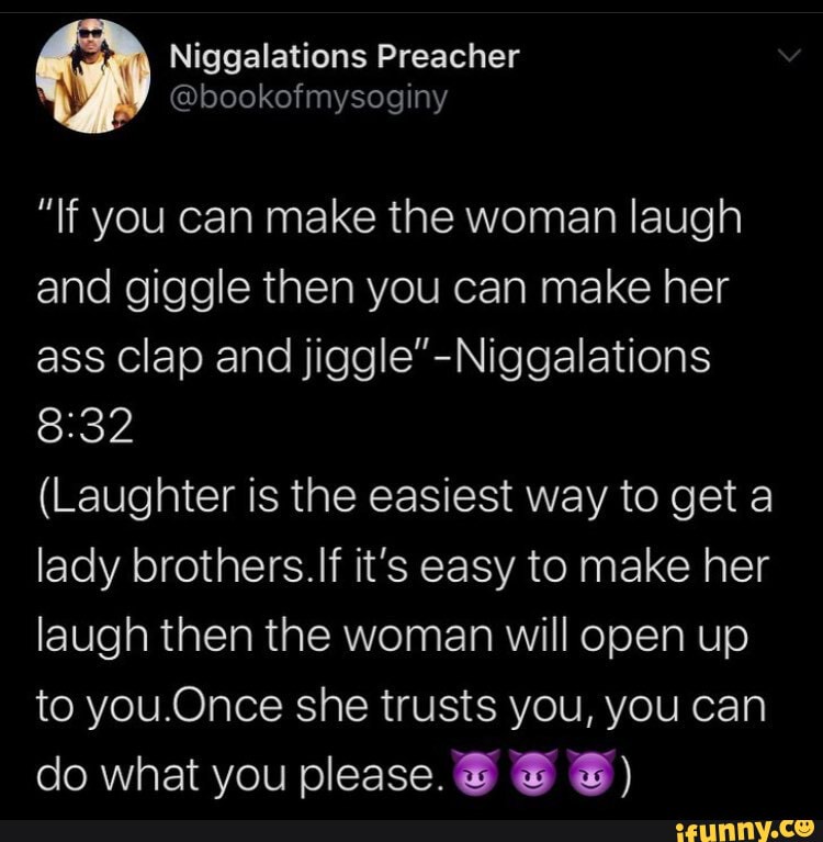 If You Can Make The Woman Laugh And Giggle Then You Can Make Her Ass Clap And Laughter Is The