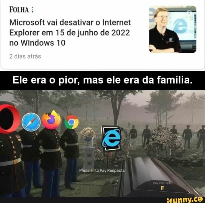 FOLHA
Microsoft vai desativar o Internet
Explorer em 15 de junho de 2022
no Windows 10
2 dias atrá
Ele era o pior, mas ele era da família.