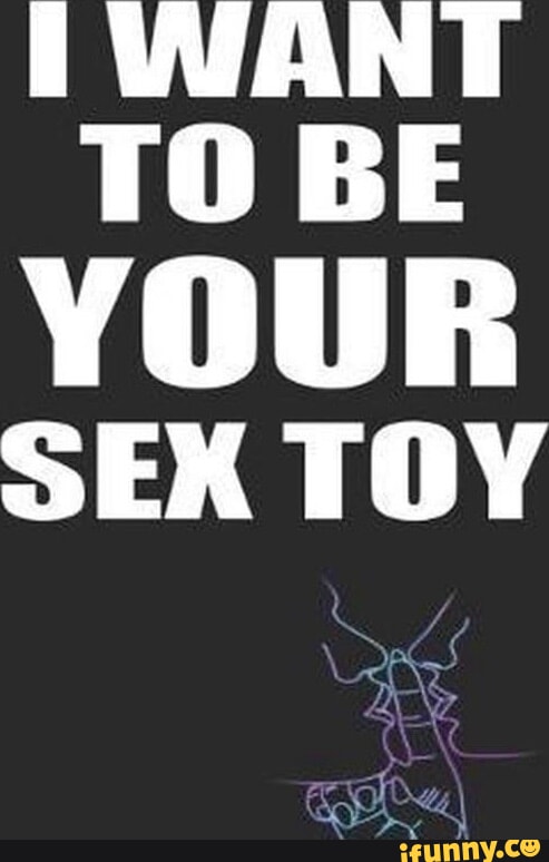 TO BE YOUR SEX TOY