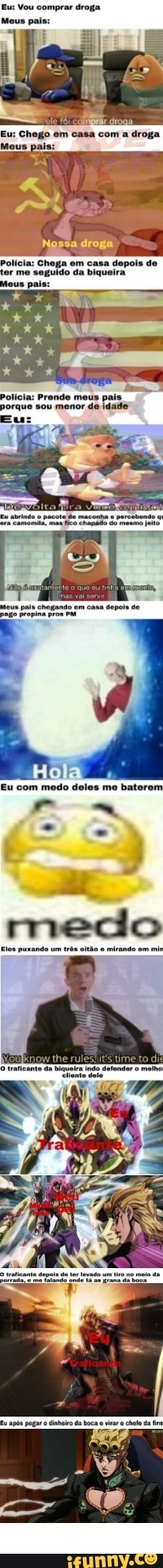 Eu: Vou comprar droga
ERR
Eu: Chego em casa com a droga
Mei é