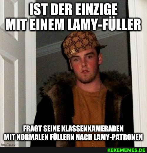 IST DER EINZIGE MIT EINEM LAMY-FÜLLER
FRAGT SEINE KLASSENKAMERADEN MIT NORMALEN FÜLLERN NACH LAMY-PATRONEN