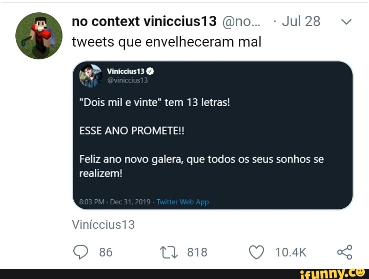 no context viniccius13 (no... - Jul28 tweets que envelheceram mal
"Dois mil e vinte" tem 13 letras!
ESSE ANO PROMETE!!
Feliz ano novo galera, que todos os seus sonhos se realizem!