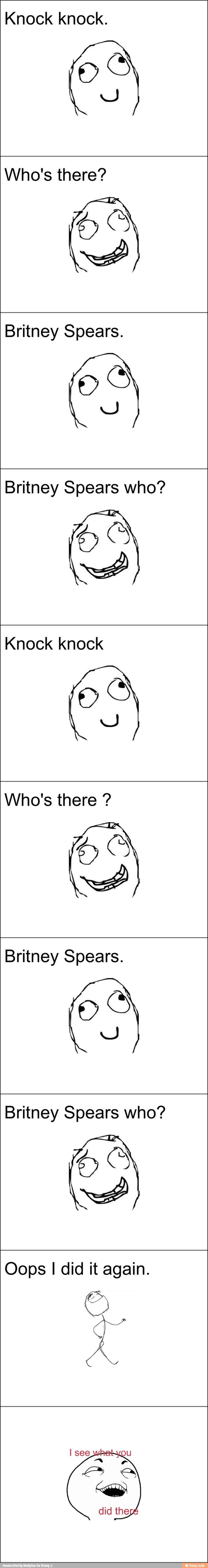 Knock knock.
Who's there?
Britney Spears.