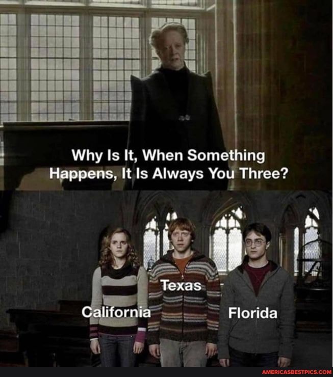 Why Is It, When Something
Happens, It Is Always You Three?
Texas
Florida