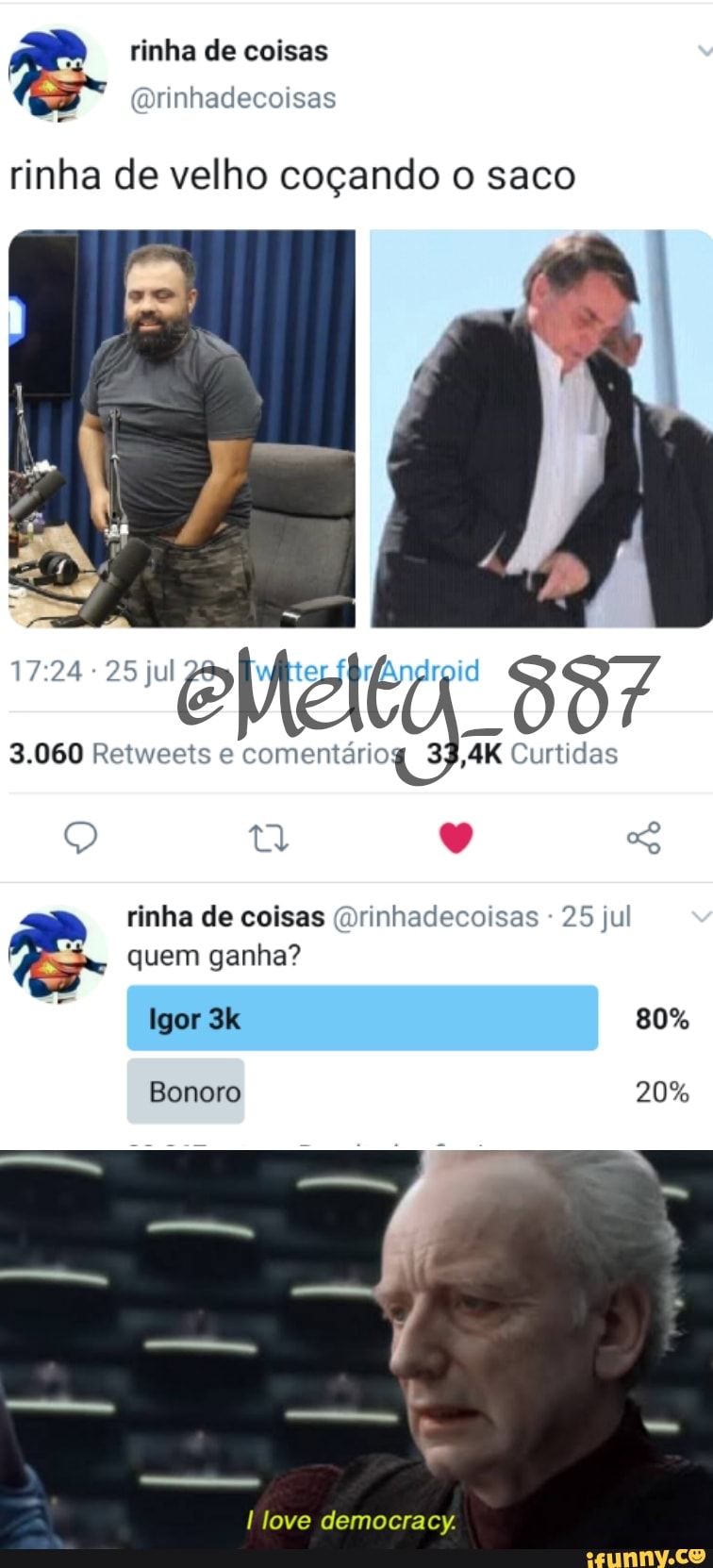 rinha de coisas
rinha de velho coçando o saco
3.060 Retweets comentáriog 33,4K Curtidas
rinha de coisas quem ganha?
Igor 80%
Bonoro 20%
love democracy