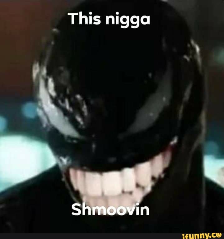 This nigga
pa
AS
Shmoovin