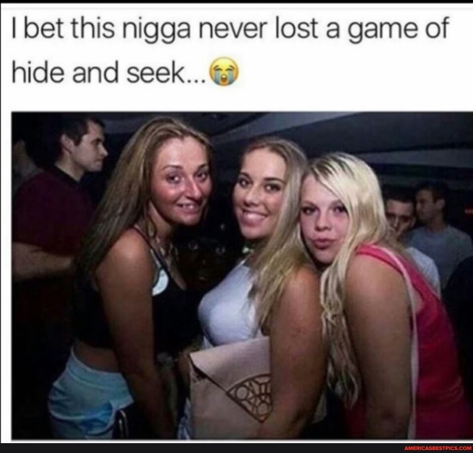 I bet this nigga never lost a game of hide and seek...@