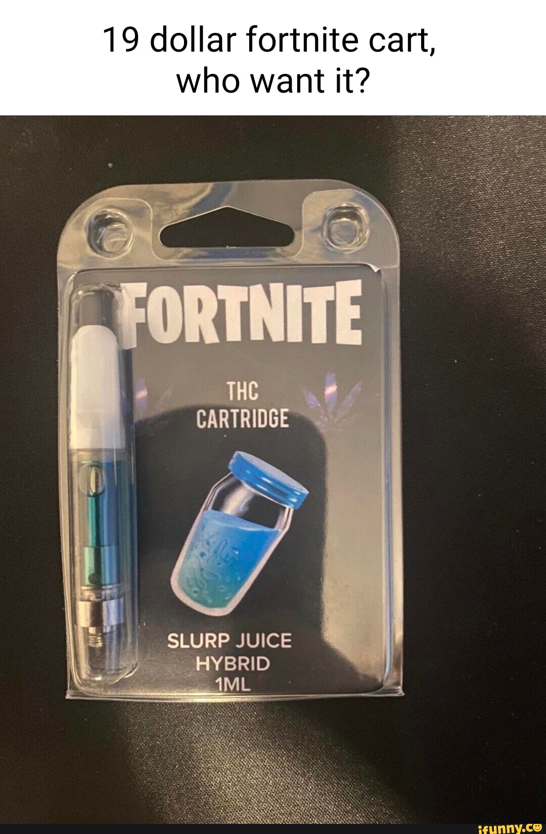19 dollar fortnite cart, who want it? I THE CARTRIDGE SLURP JUICE HYBRID - iFunny 19 dollar fortnite cart, who want it? I THE CARTRIDGE SLURP JUICE HYBRID - iFunny
