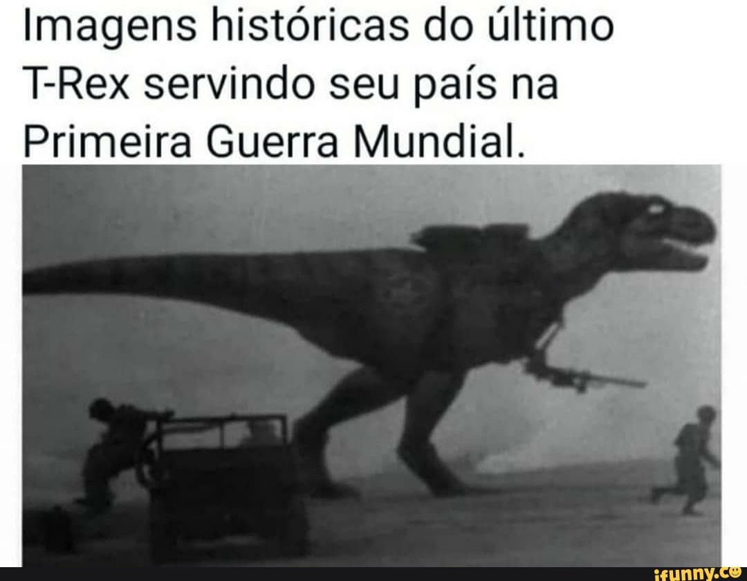 Imagens históricas do último
T-Rex servindo seu país na
Primeira Guerra Mundial.