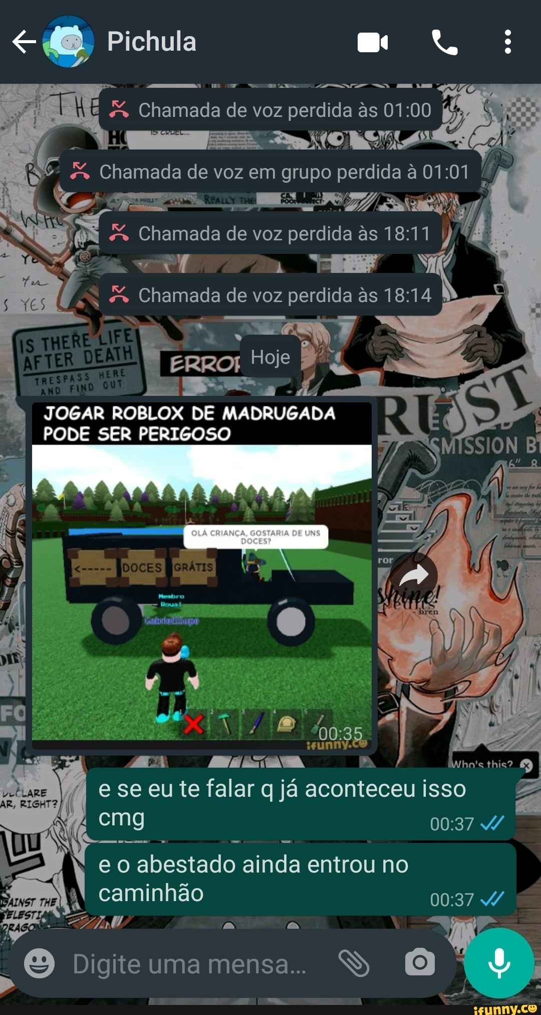 Pichula
Chamada de voz perdida s
Chamada de voz em grupo perdida à
Chamada de voz perdida s I)
Chamada de voz perdida
Hoje
JOGAR PODE ROBLOX SER DE MADRUGADA PERIGOSO R PODE SER PERTLGOSO ON
LA
SE
MA
se eu tte falar q já aconteceu isso
Neo abestado: ai inda entrou no caminhão
ás
Digite uma mensa..