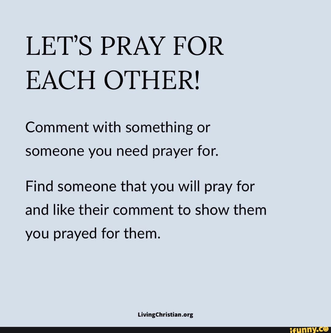 LET'S PRAY FOR EACH OTHER! Comment with something or someone you need