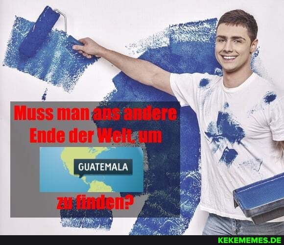 Muss man
Ende der WOR
GUATEMALA