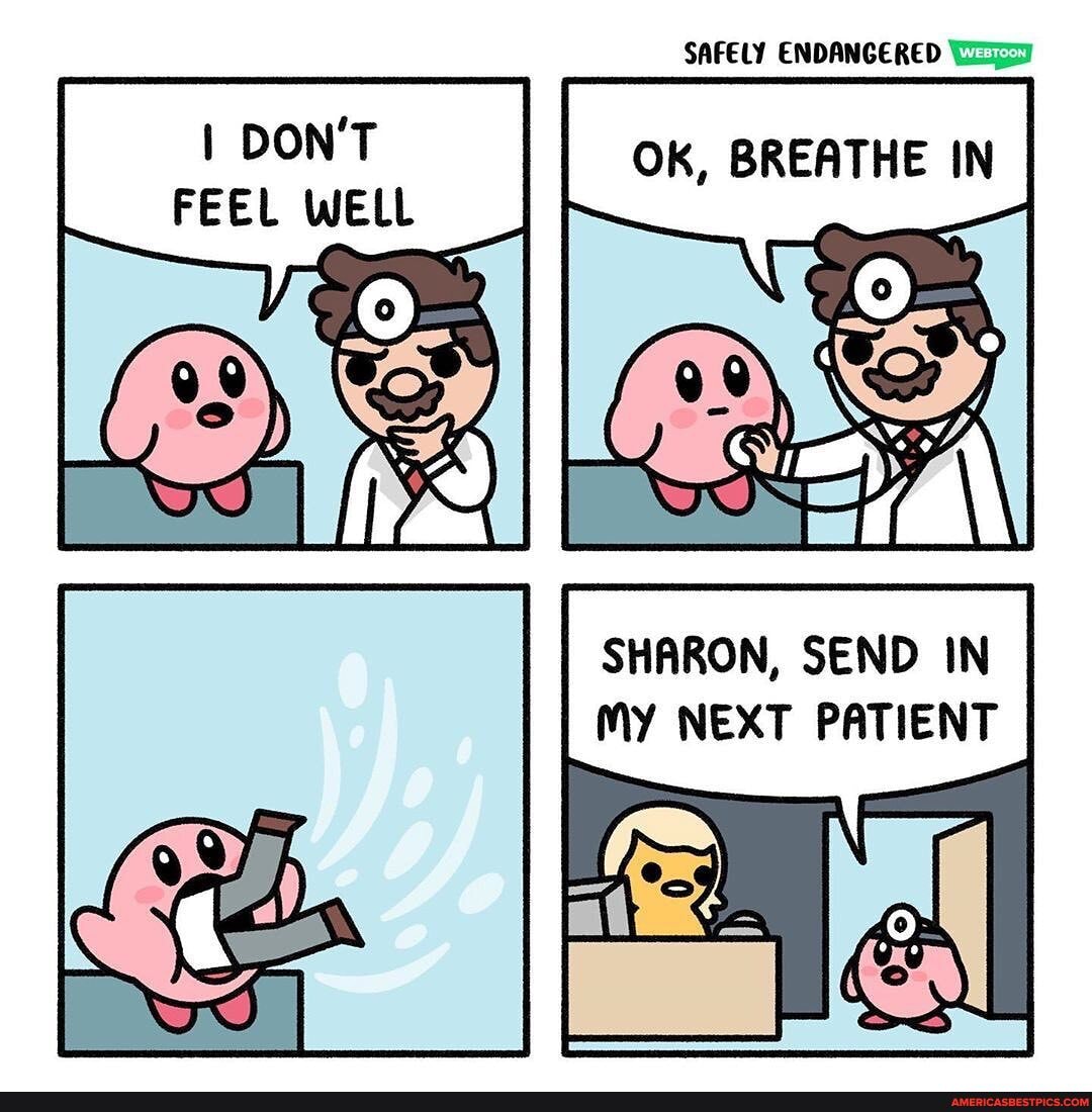 SAFELY ENDANGERED
DON'T
FEEL WELL
OK, BREATHE IN
SHARON, SEND IN MY NEXT PATIENT