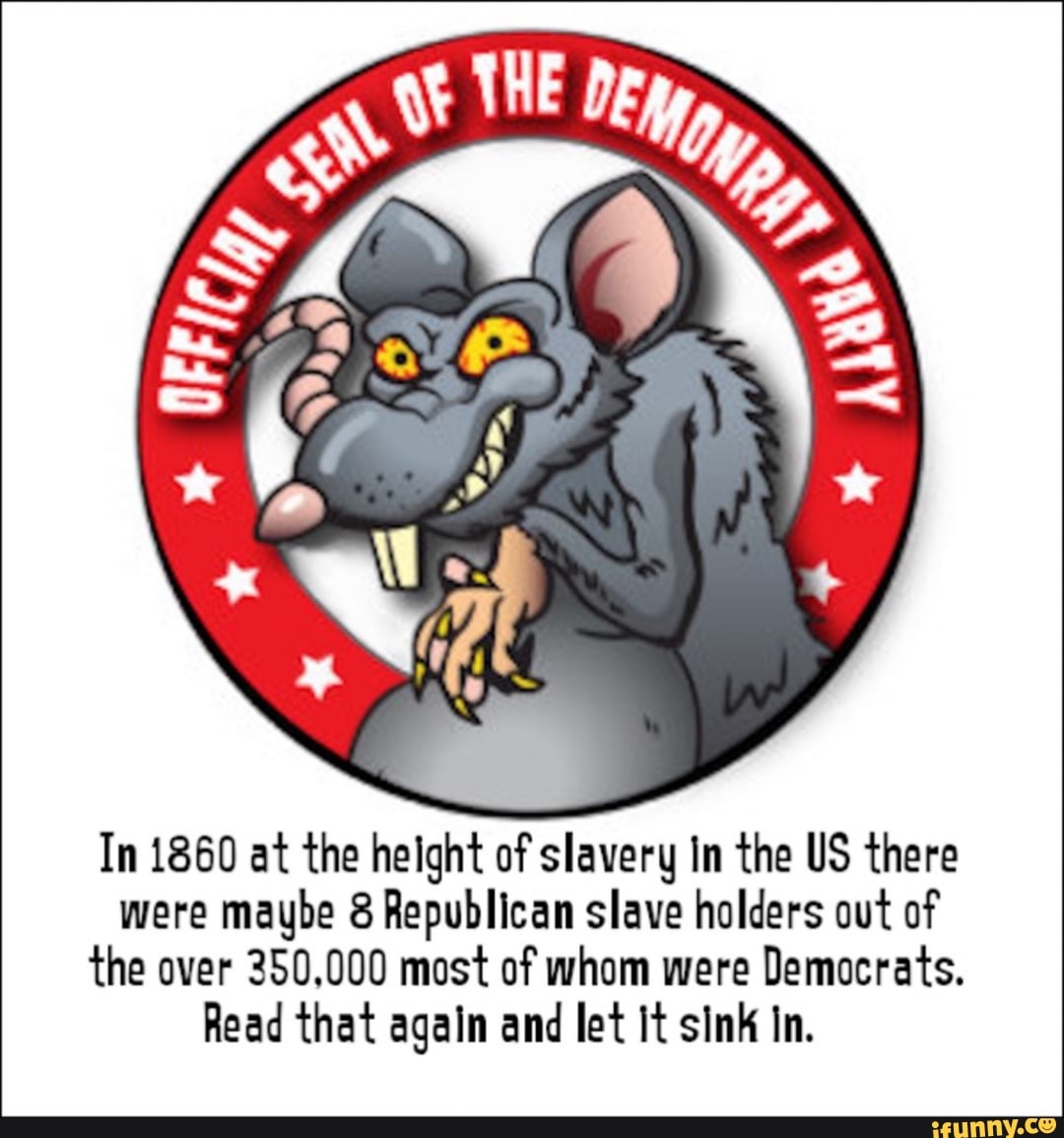 In 1860 at the height of slavery In the US there were maybe 8 Republican slave holders out of the over 350,000 most of whom were Democrats.
Read that again and let It sink In.