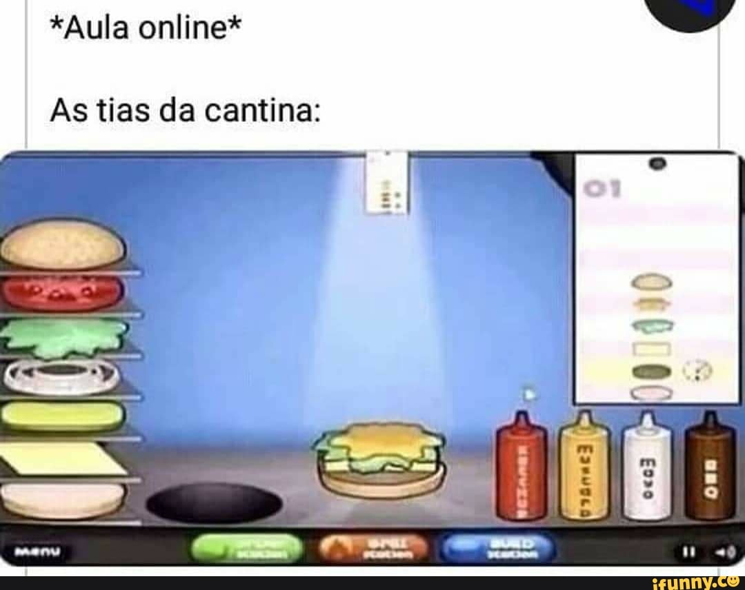 *Aula online*
As tias da cantina:
SS)