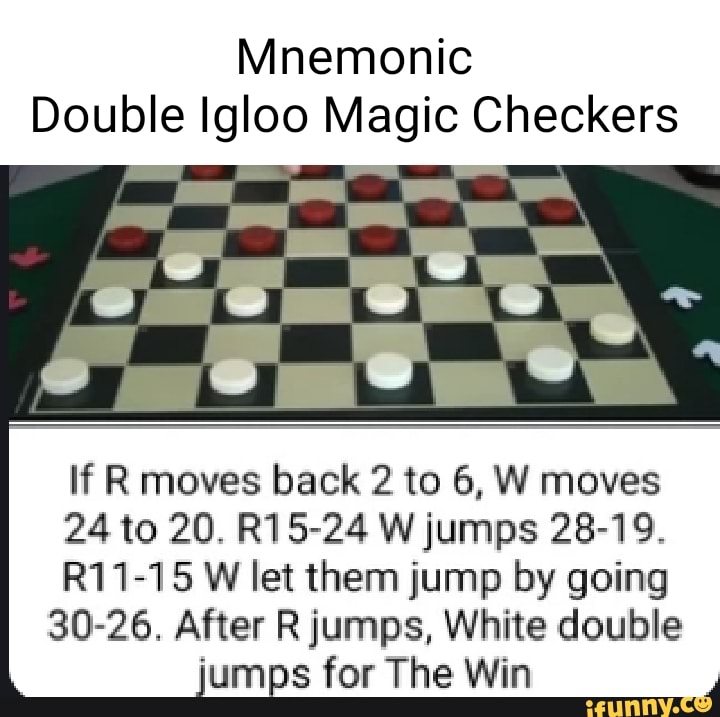 Mnemonic Double Igloo Magic Checkers If R moves back 2 to 6, WW moves