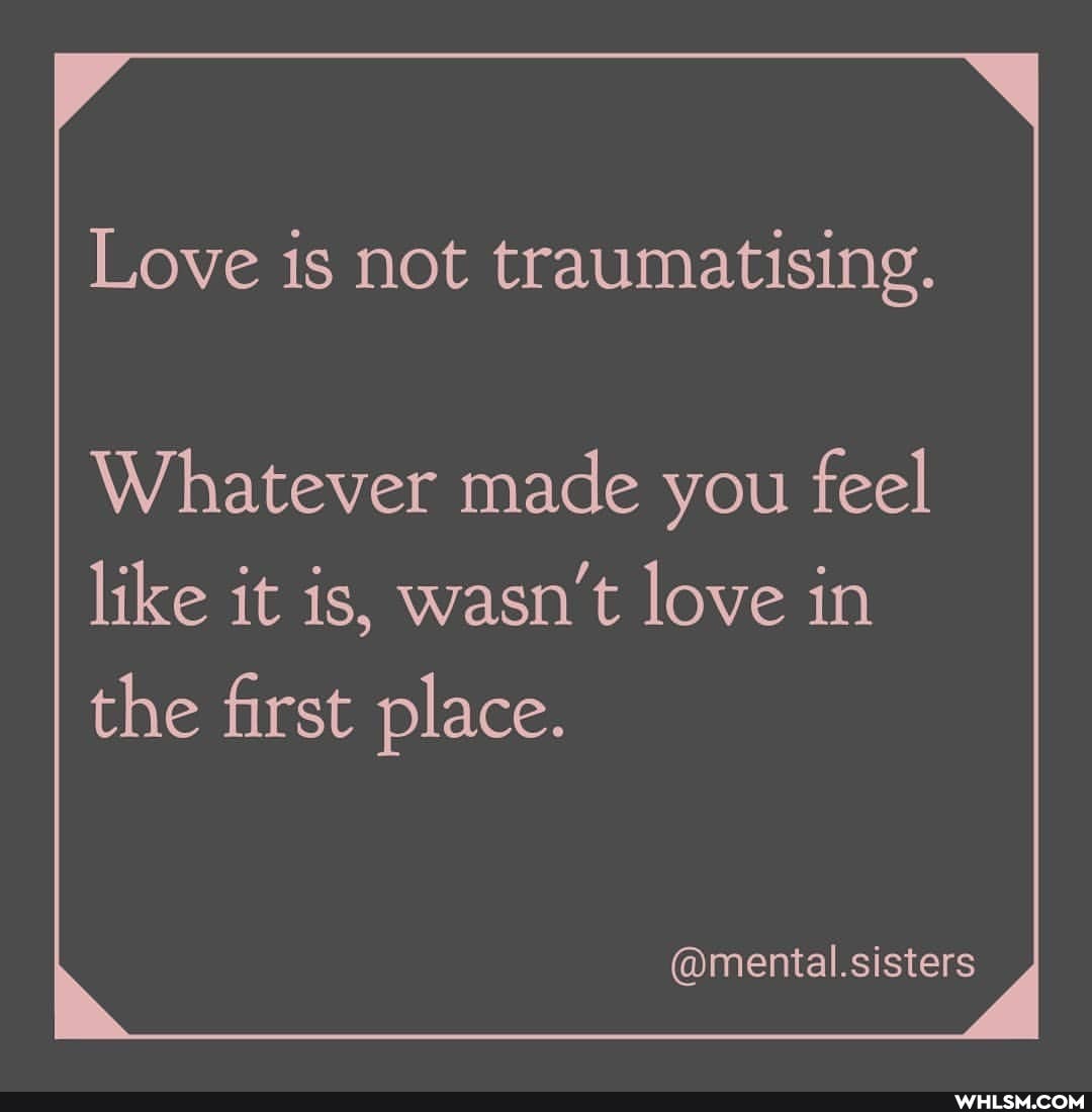 Love is not traumatising.
Whatever made you feel
like it is, wasn't love in the first place.
@mental.sisters