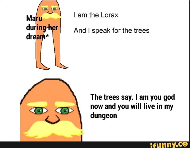 I Am The Lorax And I Speak For The Trees The Trees Say I Am You God Now And You Will Live In My