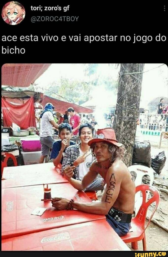 tori; zoro's gf
ZOROCA4TBOY
ace esta vivo e vai apostar no jogo do bicho