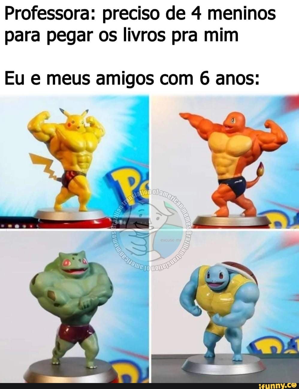 Professora: preciso de 4 meninos
para pegar os livros pra mim
Eu e meus amigos com 6 anos: