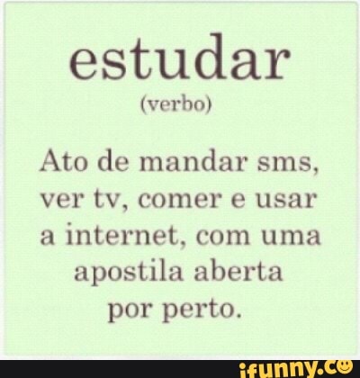estudar
Ato de mandar sms,
ver tv, comer e usar
a internet, com uma
apostila aberta
por perto.