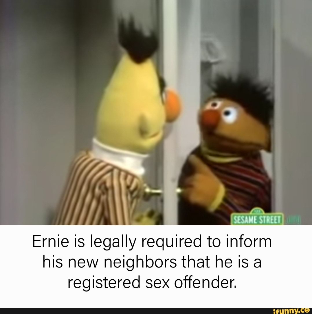 Sesame Street Ernie Is Legally Required To Inform His New Neighbors That He Is A Registered Sex 0012