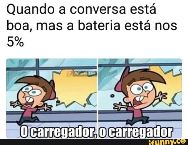 Quando a conversa está
boa, mas a bateria está nos