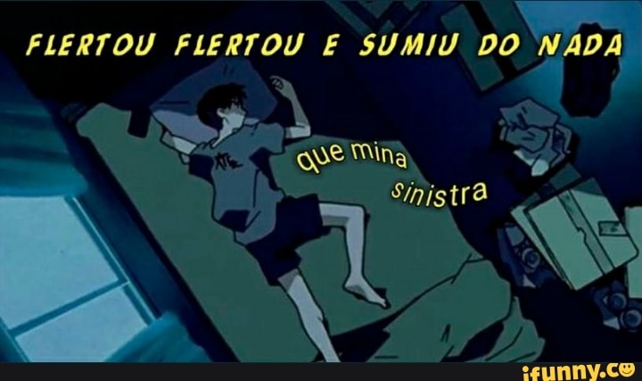 FLERTOU FLERTOU E SUMIU DO NADA
Mina
Sinistra