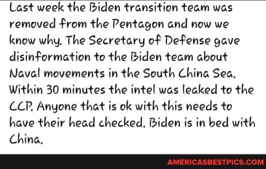 Last week the Biden transition team was removed from the Pentagon and now we know why, The Secretary of Defense gave disinformation to the Biden team about
Naval movements in the South China Sea,
Within 30 minutes the intel was leaked to the
CCP, Anyone that is ok with this needs to have their head checked, Biden is in bed with
China,