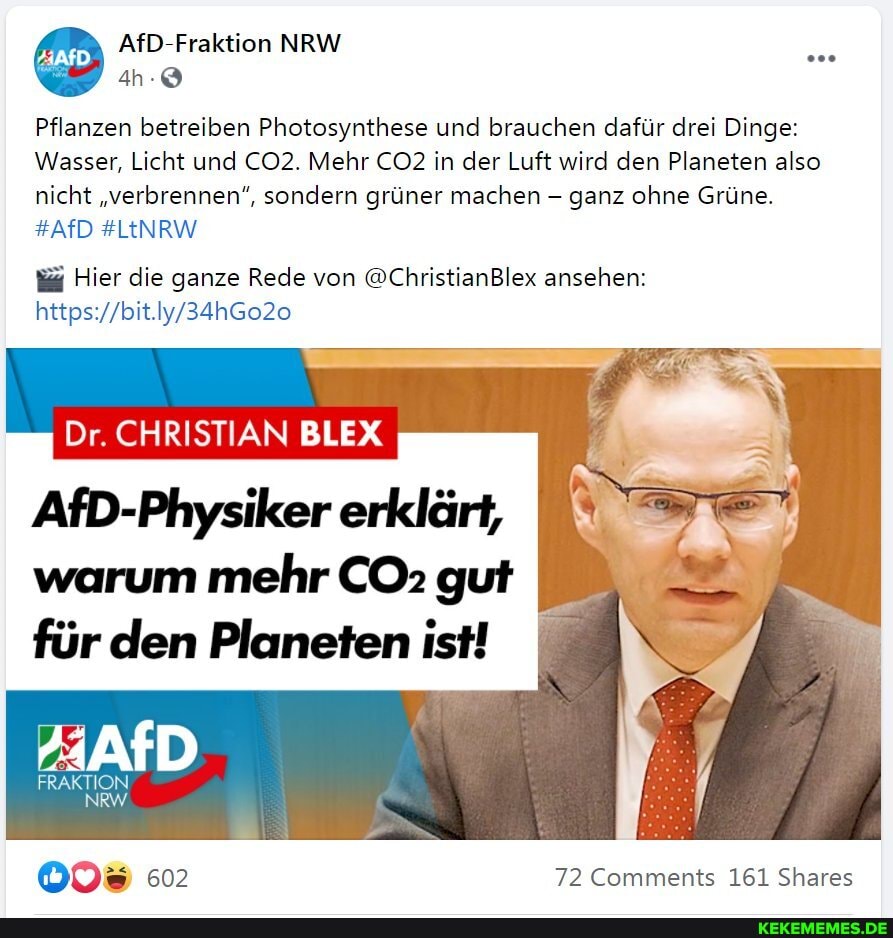 AfD Fraktion NRW
An-
Pflanzen betreiben Photosynthese und brauchen dafür drei Dinge:
Wasser, Licht und Mehr in der Luft wird den Planeten also nicht "verbrennen", sondern grüner machen - ganz ohne Grüne.
#AfD #LENRW
Hier die ganze Rede von @ChristianBlex ansehen:
Dr. CHRISTIAN BLEX
AfD-Physiker erklärt, warum mehr CO: gut für den Planeten ist!
FRAKTION
NRW
602 72 Comments 161 Shares