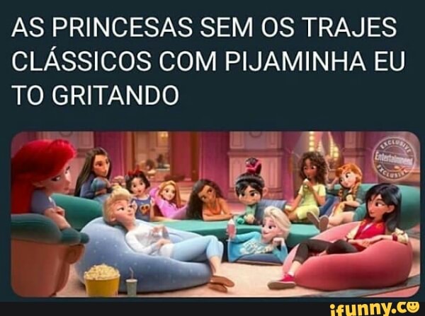 AS PRINCESAS SEM OS TRAJES
CLÁSSICOS COM PIJAMINHA EU
TO GRITANDO