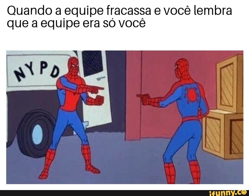 Quando a equipe fracassa e você lembra
que a equipe era só você