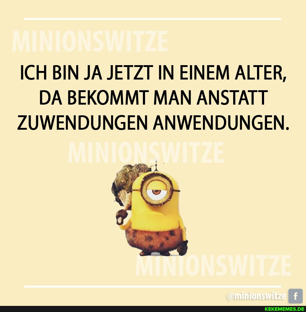 ICH BIN JA JETZT IN EINEM ALTER,
DA BEKOMMT MAN ANSTATT ZUWENDUNGEN ANWENDUNGEN.