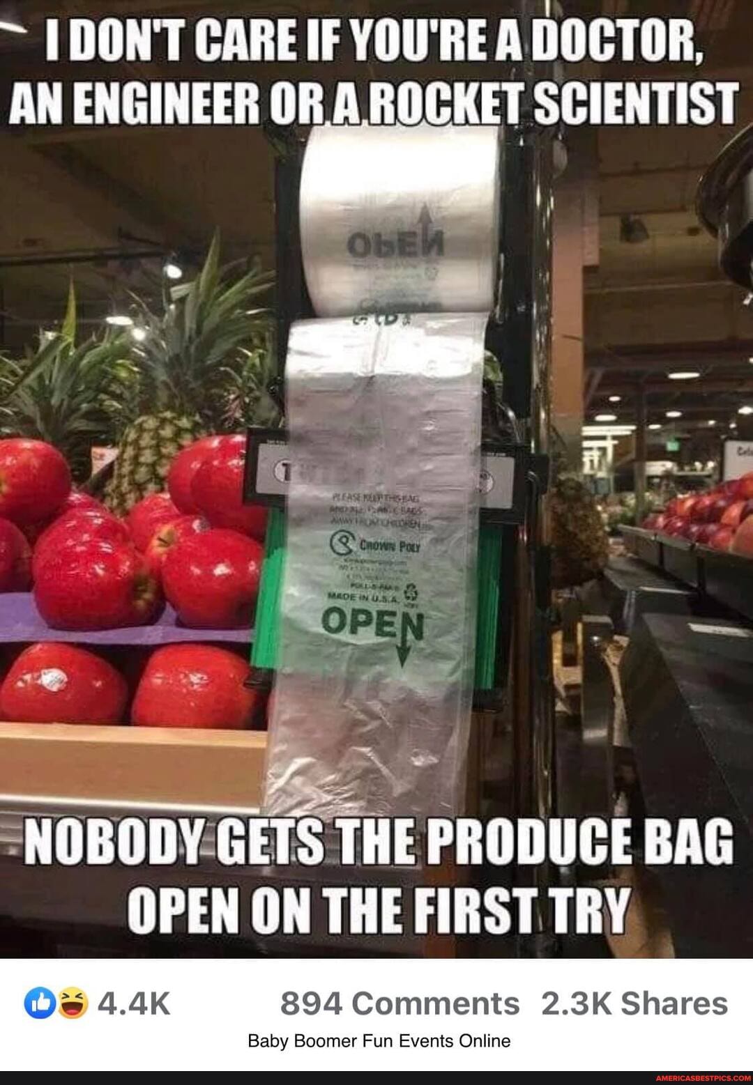 ~ DON'T CARE IF YOU'RE A DOCTOR,
AN ENGINEER OR SCIENTIST
I =
NOBODY GETS THE PRODUCE BAG
OPEN ON THE FIRST TRY
Os 4.4K 894 Comments 2.3K Shares
Baby Boomer Fun Events Online