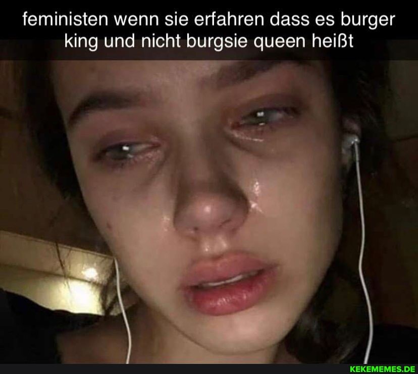 feministen wenn sie erfahren dass es burger king und nicht burgsie queen heißt